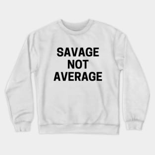 Savage not average Crewneck Sweatshirt